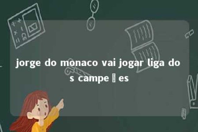 jorge do monaco vai jogar liga dos campeões 