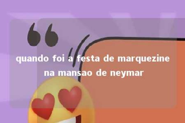 quando foi a festa de marquezine na mansao de neymar 