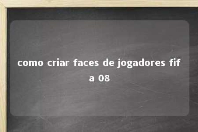 como criar faces de jogadores fifa 08 