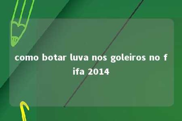 como botar luva nos goleiros no fifa 2014 