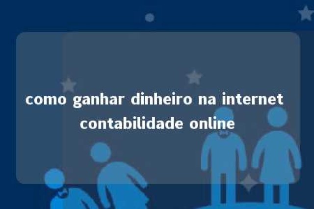 como ganhar dinheiro na internet contabilidade online 