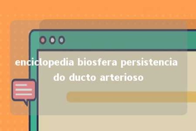 enciclopedia biosfera persistencia do ducto arterioso 