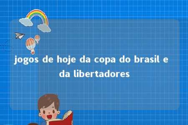 jogos de hoje da copa do brasil e da libertadores 