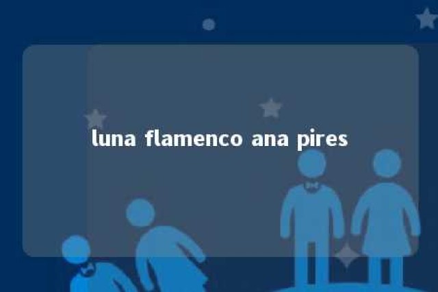 luna flamenco ana pires 