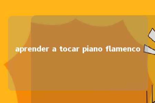 aprender a tocar piano flamenco 