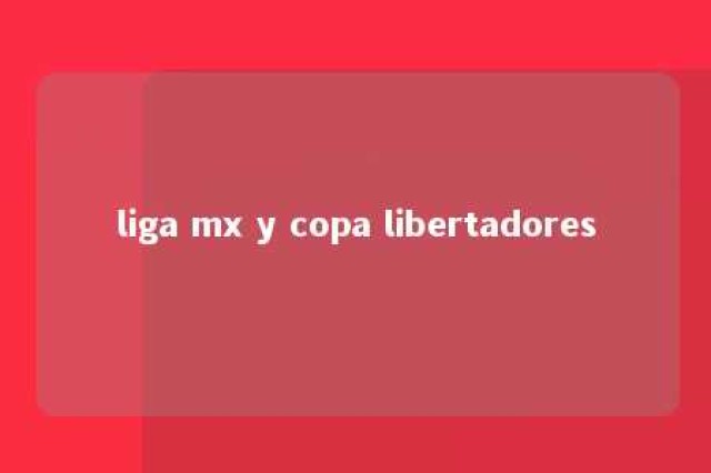 liga mx y copa libertadores 