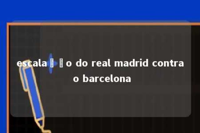 escalação do real madrid contra o barcelona 