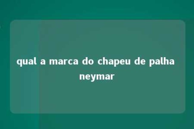 qual a marca do chapeu de palha neymar 