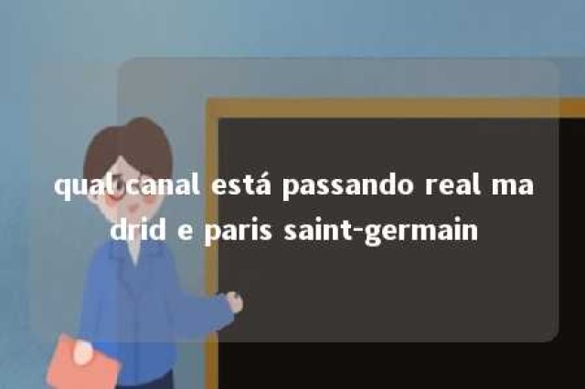 qual canal está passando real madrid e paris saint-germain 