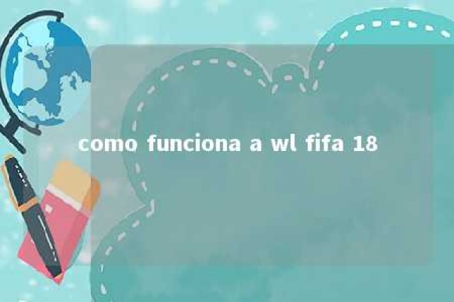 como funciona a wl fifa 18 