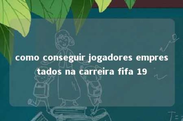 como conseguir jogadores emprestados na carreira fifa 19 