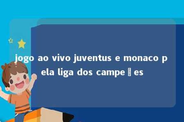 jogo ao vivo juventus e monaco pela liga dos campeões 