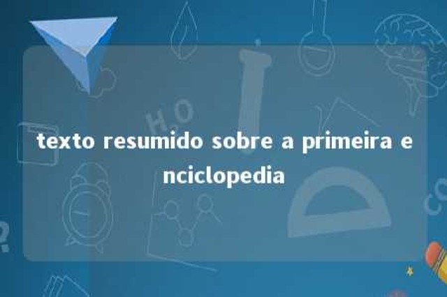 texto resumido sobre a primeira enciclopedia 