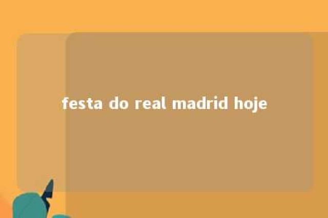 festa do real madrid hoje 