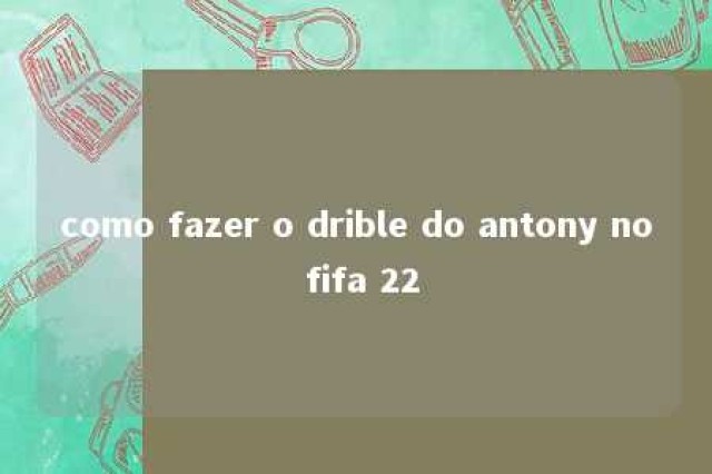 como fazer o drible do antony no fifa 22 