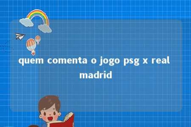 quem comenta o jogo psg x real madrid 