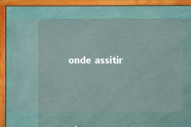 onde assitir 