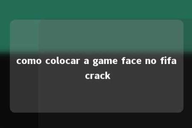 como colocar a game face no fifa crack 