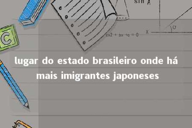 lugar do estado brasileiro onde há mais imigrantes japoneses 