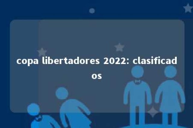 copa libertadores 2022: clasificados 