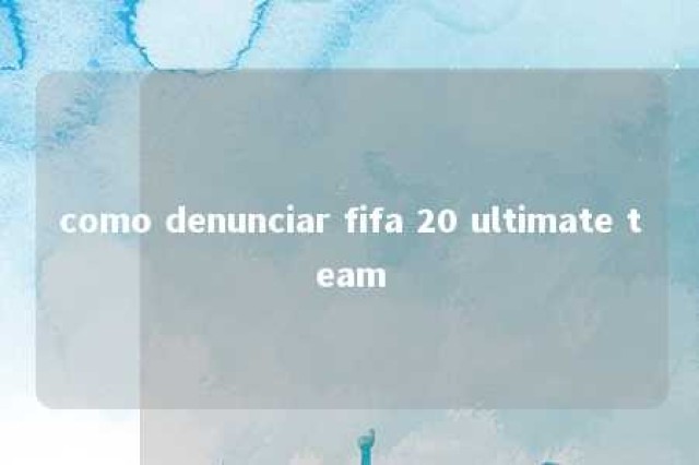 como denunciar fifa 20 ultimate team 