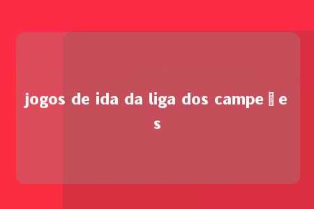 jogos de ida da liga dos campeões 