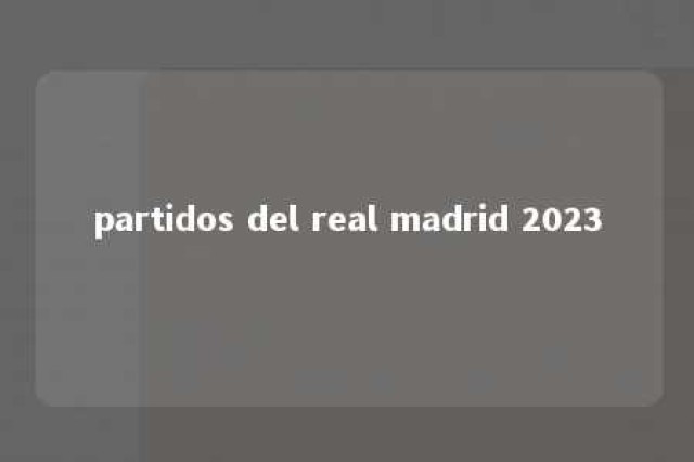 partidos del real madrid 2023 