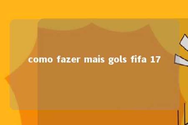 como fazer mais gols fifa 17 