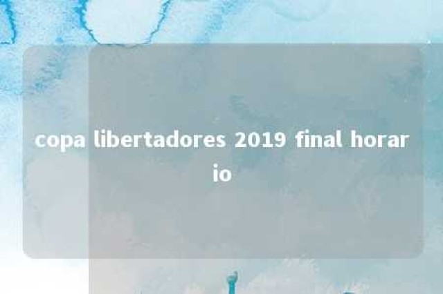 copa libertadores 2019 final horario 