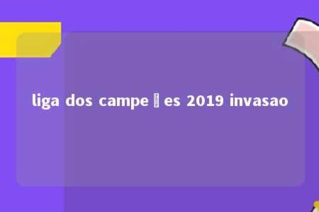 liga dos campeões 2019 invasao 