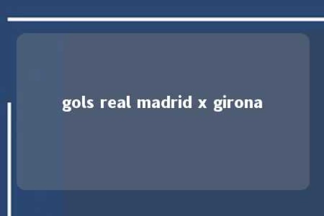 gols real madrid x girona 