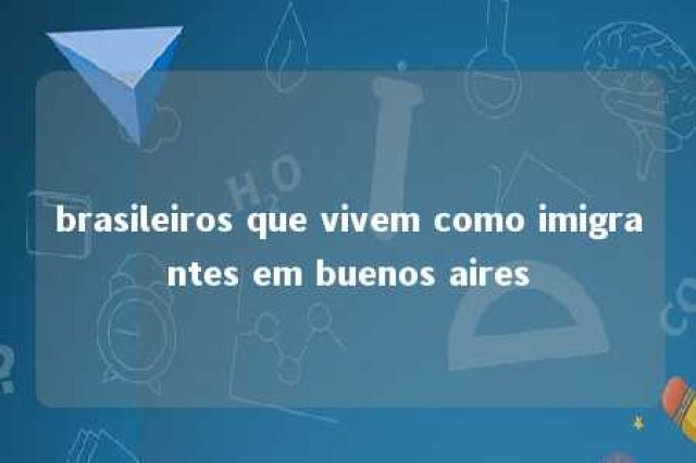 brasileiros que vivem como imigrantes em buenos aires 