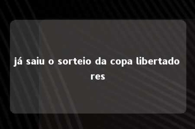 já saiu o sorteio da copa libertadores 