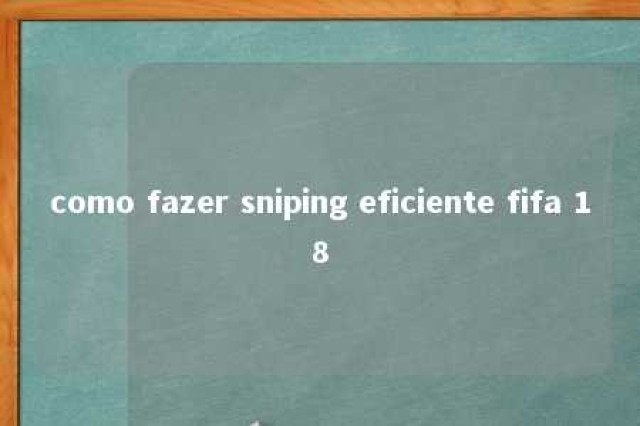 como fazer sniping eficiente fifa 18 