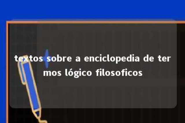 textos sobre a enciclopedia de termos lógico filosoficos 