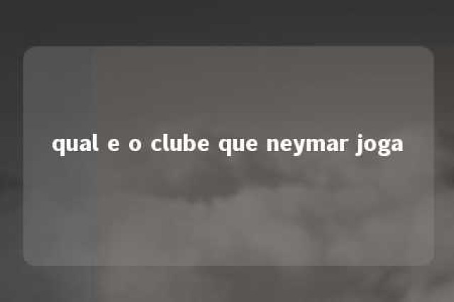 qual e o clube que neymar joga 