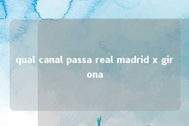 qual canal passa real madrid x girona 