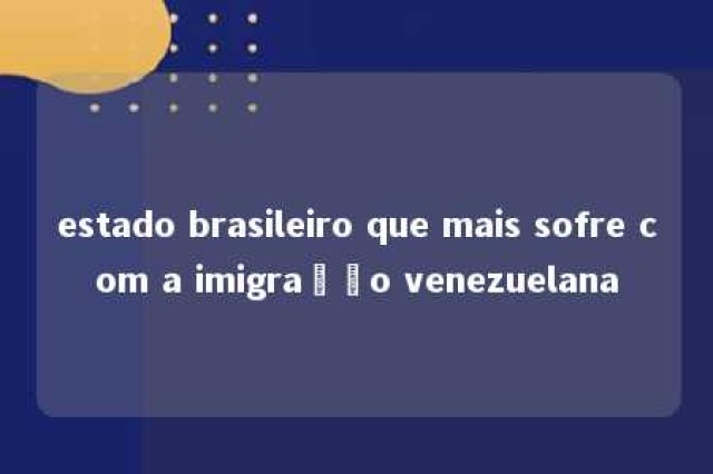 estado brasileiro que mais sofre com a imigração venezuelana 