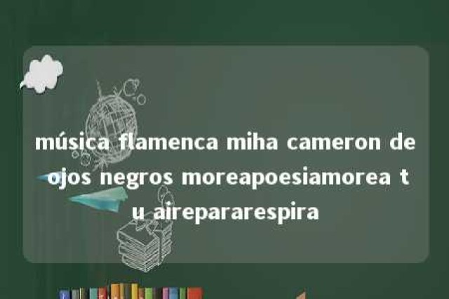 música flamenca miha cameron de ojos negros moreapoesiamorea tu airepararespira 