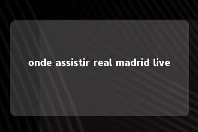 onde assistir real madrid live 