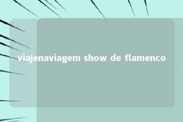 viajenaviagem show de flamenco 