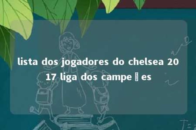 lista dos jogadores do chelsea 2017 liga dos campeões 