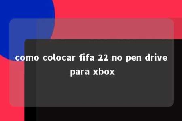 como colocar fifa 22 no pen drive para xbox 