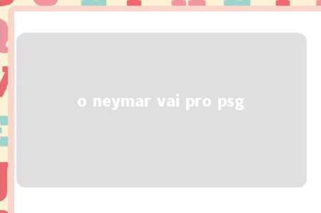 o neymar vai pro psg 