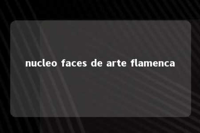 nucleo faces de arte flamenca 