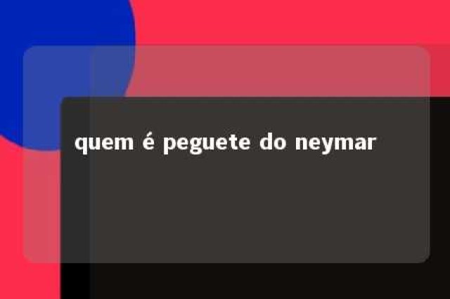 quem é peguete do neymar 