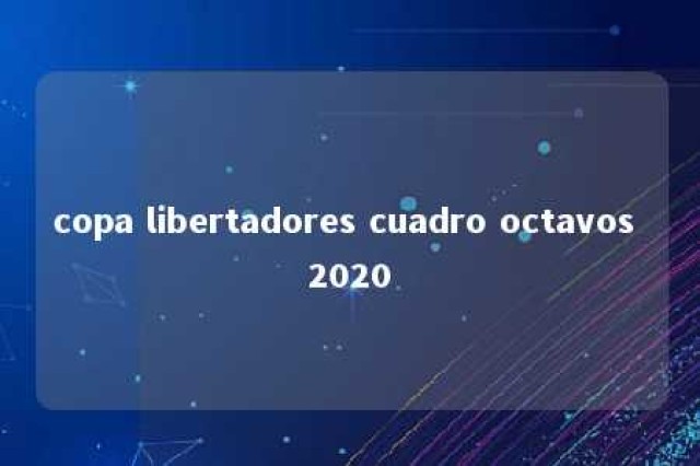 copa libertadores cuadro octavos 2020 