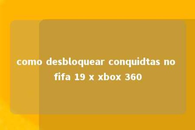 como desbloquear conquidtas no fifa 19 x xbox 360 