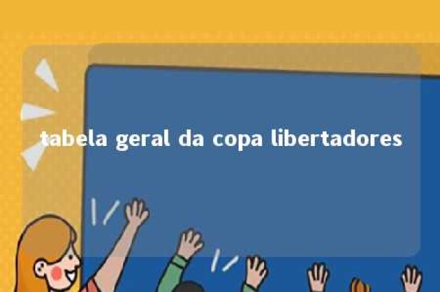 tabela geral da copa libertadores 