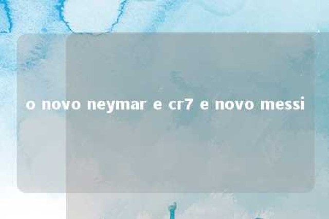 o novo neymar e cr7 e novo messi 